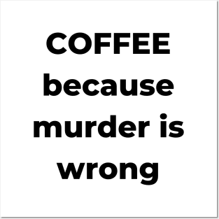 Coffee Because Murder is Wrong. Funny Coffee Lover Gift. Posters and Art